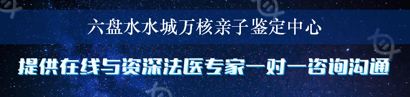 六盘水水城万核亲子鉴定中心